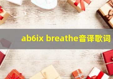 ab6ix breathe音译歌词